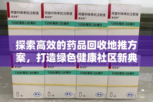 威海探索高效的药品回收地推方案，打造绿色健康社区新典范