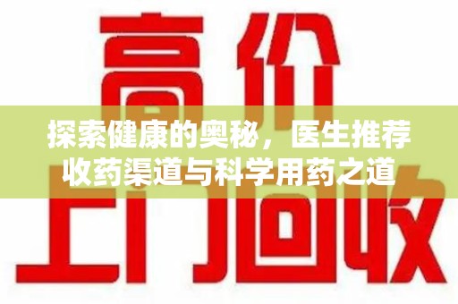 威海探索健康的奥秘，医生推荐收药渠道与科学用药之道