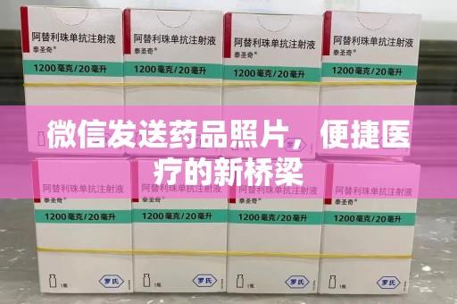 威海微信发送药品照片，便捷医疗的新桥梁