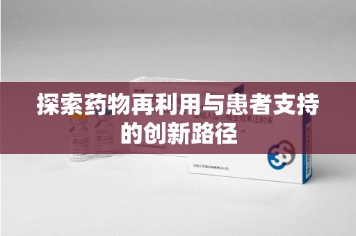 威海探索药物再利用与患者支持的创新路径