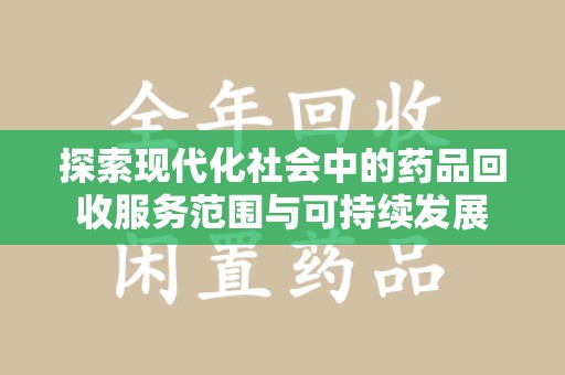 威海探索现代化社会中的药品回收服务范围与可持续发展