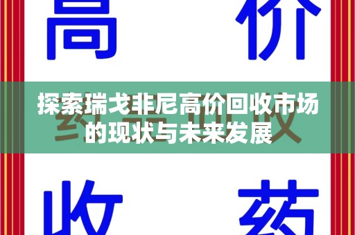 威海探索瑞戈非尼高价回收市场的现状与未来发展