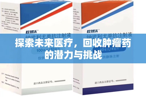 威海探索未来医疗，回收肿瘤药的潜力与挑战