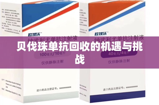 威海贝伐珠单抗回收的机遇与挑战