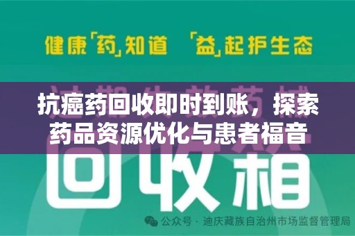 威海抗癌药回收即时到账，探索药品资源优化与患者福音